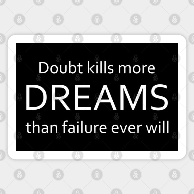 Doubt kills more dreams than failure ever will Sticker by FlyingWhale369